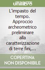 L'impasto del tempo. Approccio archeometrico preliminare alla caratterizzazione di terre fini, argille e frammenti ceramici: evidenze dal sito lucano di torraca libro