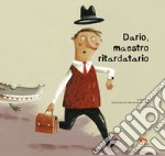 Dario, maestro ritardatario. Una storia che parla del tempo e di come imparare dalle proprie esperienze. Ediz. a colori