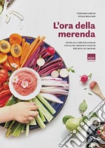 L'ora della merenda. Guida alla merenda ideale con oltre sessanta ricette per ogni occasione