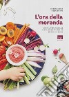 L'ora della merenda. Guida alla merenda ideale con oltre sessanta ricette per ogni occasione libro