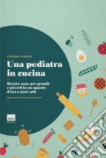 Una pediatra in cucina. Ricette sane per grandi e piccoli in un quarto d'ora o poco più libro