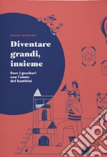 Diventare grandi, insieme. Fare i genitori con l'aiuto dei bambini libro