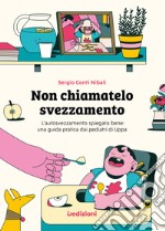 Non chiamatelo svezzamento. L'autosvezzamento spiegato bene: una guida pratica dai pediatri di Uppa libro