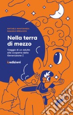 Nella terra di mezzo. Viaggio di un adulto alla scoperta della generazione Z libro