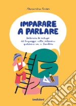 Imparare a parlare. Sostenere lo sviluppo del linguaggio nella relazione quotidiana con i bambini  libro