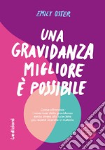 Una gravidanza migliore e possibile. Come affrontare i nove mesi della gravidanza senza stress alla luce delle più recenti ricerche in materia libro