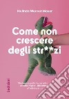 Come non crescere degli str**zi. Strategie e pratiche per educare persone migliori, dall'infanzia all'adolescenza libro