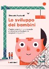 Lo sviluppo dei bambini. Capire come stanno crescendo e valorizzarne il potenziale nei primi cinque anni libro di Rapisardi Gherardo