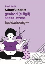 Mindfulness: genitori (e figli) senza stress. Come migliorare il proprio benessere mentale e la relazione con i figli libro