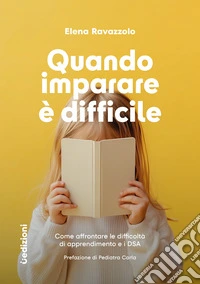Quando imparare è difficile. Come affrontare le difficoltà di apprendimento e i DSA