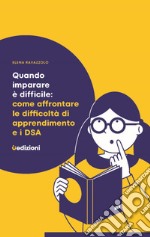 Quando imparare è difficile: come affrontare le difficoltà di apprendimento e i DSA libro