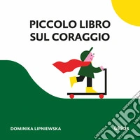 Piccolo libro sul coraggio. Ediz. a colori libro