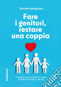 Fare i genitori, restare una coppia. Costruire nuovi equilibri di coppia quando la famiglia si allarga libro