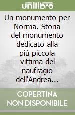 Un monumento per Norma. Storia del monumento dedicato alla più piccola vittima del naufragio dell'Andrea Doria libro