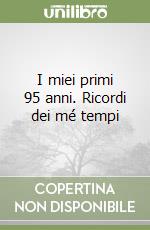 I miei primi 95 anni. Ricordi dei mé tempi libro