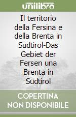 Il territorio della Fersina e della Brenta in Südtirol-Das Gebiet der Fersen una Brenta in Südtirol libro