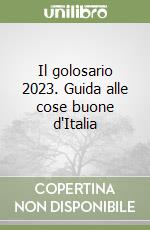 Il golosario 2023. Guida alle cose buone d'Italia libro