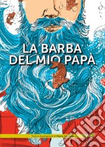 La barba del mio papà. Ediz. a colori libro