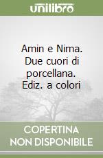 Amin e Nima. Due cuori di porcellana. Ediz. a colori libro