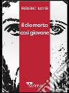 Il Dio morto così giovane libro