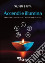 Accendi e illumina. Percorso spirituale con i cinque sensi libro