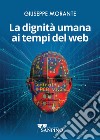 La dignità umana ai tempi del web libro di Morante Giuseppe