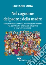 Nel cognome del padre e della madre. Come cambierà la famiglia nei prossimi decenni tra denatalità, emergenze educative e conflitti di genere libro