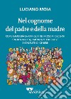 Nel cognome del padre e della madre. Come cambierà la famiglia nei prossimi decenni tra denatalità, emergenze educative e conflitti di genere libro di Moia Luciano