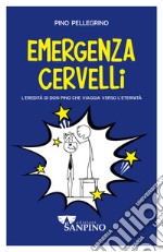 Emergenza cervelli. L'eredità di don Pino che viaggia verso l'eternità. Ediz. illustrata libro