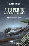 A tu per tu. Gesù dialoga con il Padre libro