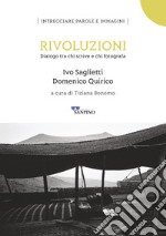 Rivoluzioni. Dialogo tra chi scrive e chi fotografa. Ediz. illustrata libro