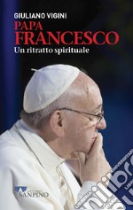 Papa Francesco. Un ritratto spirituale