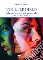 Voce per dirlo. Relazioni sentimentali patologiche. Abuso narcisistico libro