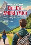 Bye bye amore (mio). Manuale tragicomico di sopravvivenza libro