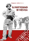 Il partigiano di Vestea libro di Delle Cese Roberto