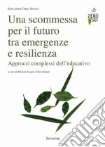 Una scommessa per il futuro tra emergenze e resilienza. Approcci complessi dell'educativo libro