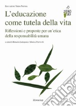 L'educazione come tutela della vita. Riflessioni e proposte per un'etica della responsabilità umana libro