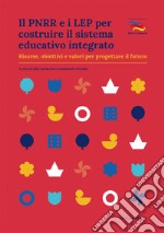 Il PNRR e i LEP per costruire il sistema educativo integrato. Risorse, obiettivi e valori per progettare il futuro libro