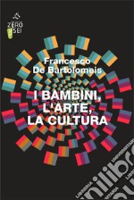 I bambini, l'arte, la cultura libro