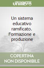 Un sistema educativo ramificato. Formazione e produzione libro