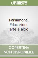 Parliamone. Educazione arte e altro