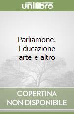 Parliamone. Educazione arte e altro libro