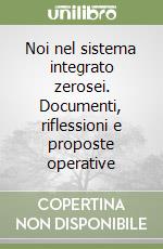 Noi nel sistema integrato zerosei. Documenti, riflessioni e proposte operative