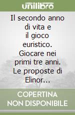 Il secondo anno di vita e il gioco euristico. Giocare nei primi tre anni. Le proposte di Elinor Goldschmied oggi. Vol. 2