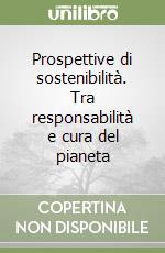 Prospettive di sostenibilità. Tra responsabilità e cura del pianeta libro
