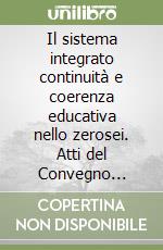 Il sistema integrato continuità e coerenza educativa nello zerosei. Atti del Convegno nazionale 2024 Vicenza 25-27 ottobre 2024 libro