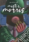 Mister Morris. Ediz. a colori libro