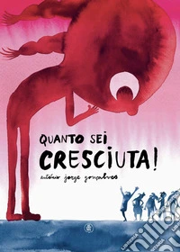 Quanto sei cresciuta! Ediz. a colori libro