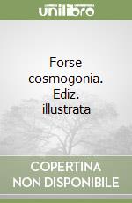 Forse cosmogonia. Ediz. illustrata libro