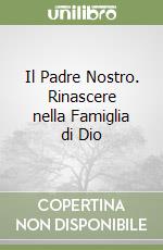 Il Padre Nostro. Rinascere nella Famiglia di Dio libro